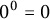 0 Superscript 0 Baseline equals 0