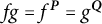 f g equals f Superscript bold italic upper P Baseline equals g Superscript bold italic upper Q
