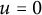 u equals 0