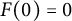 upper F left parenthesis 0 right parenthesis equals 0