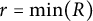 r equals min left parenthesis upper R right parenthesis