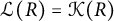 script upper L left parenthesis upper R right parenthesis equals script upper K left parenthesis upper R right parenthesis