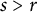 s greater than r