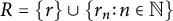 upper R equals StartSet r EndSet union StartSet r Subscript n Baseline colon n element of double struck upper N EndSet