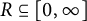 upper R subset of or equal to left bracket 0 comma infinity right bracket