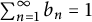 sigma summation Underscript n equals 1 Overscript infinity Endscripts b Subscript n Baseline equals 1