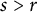 s greater than r