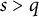 s greater than q