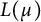 upper L left parenthesis mu right parenthesis