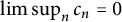 limit sup Underscript n Endscripts c Subscript n Baseline equals 0