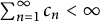 sigma summation Underscript n equals 1 Overscript infinity Endscripts c Subscript n Baseline less than infinity