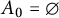 upper A 0 equals normal empty set