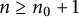 n greater than or equals n 0 plus 1