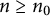 n greater than or equals n 0