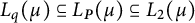upper L Subscript q Baseline left parenthesis mu right parenthesis subset of or equal to upper L Subscript bold italic upper P Baseline left parenthesis mu right parenthesis subset of or equal to upper L 2 left parenthesis mu right parenthesis