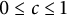 0 less than or equals c less than or equals 1
