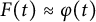 upper F left parenthesis t right parenthesis almost equals phi left parenthesis t right parenthesis