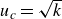 u Subscript c Baseline equals StartRoot k EndRoot