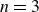 n equals 3