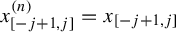 x Subscript left bracket negative j plus 1 comma j right bracket Superscript left parenthesis n right parenthesis Baseline equals x Subscript left bracket negative j plus 1 comma j right bracket
