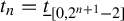 t Subscript n Baseline equals t underbar Subscript left bracket 0 comma 2 Sub Superscript n plus 1 Subscript minus 2 right bracket