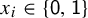 x Subscript i Baseline element of StartSet sans serif 0 comma sans serif 1 EndSet
