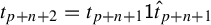 t Subscript p plus n plus 2 Baseline equals t Subscript p plus n plus 1 Baseline sans serif 1 ModifyingAbove t With caret Subscript p plus n plus 1