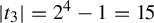 StartAbsoluteValue t 3 EndAbsoluteValue equals 2 Superscript 4 Baseline minus 1 equals 15