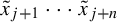 x overtilde Subscript j plus 1 Baseline midline horizontal ellipsis x overtilde Subscript j plus n Baseline