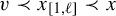 v precedes x Subscript left bracket 1 comma script l right bracket Baseline precedes x