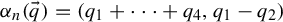 alpha Subscript n Baseline left parenthesis ModifyingAbove q With right arrow right parenthesis equals left parenthesis q 1 plus midline horizontal ellipsis plus q 4 comma q 1 minus q 2 right parenthesis