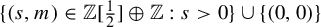 StartSet left parenthesis s comma m right parenthesis element of double struck upper Z left bracket one half right bracket circled plus double struck upper Z colon s greater than 0 EndSet union left brace left parenthesis 0 comma 0 right parenthesis right brace