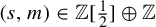 left parenthesis s comma m right parenthesis element of double struck upper Z left bracket one half right bracket circled plus double struck upper Z