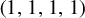 left parenthesis 1 comma 1 comma 1 comma 1 right parenthesis