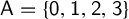 sans serif upper A equals StartSet sans serif 0 sans serif comma sans serif 1 sans serif comma sans serif 2 sans serif comma sans serif 3 EndSet