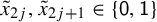 x overtilde Subscript 2 j Baseline comma x overtilde Subscript 2 j plus 1 Baseline element of StartSet sans serif 0 comma sans serif 1 EndSet