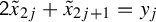 sans serif 2 x overtilde Subscript 2 j Baseline plus x overtilde Subscript 2 j plus 1 Baseline equals y Subscript j