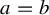 a equals b
