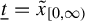 t underbar equals x overtilde Subscript left bracket 0 comma infinity right parenthesis