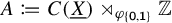 upper A colon equals q upper C left parenthesis upper X underbar right parenthesis right normal factor semidirect product Subscript phi Sub Subscript StartSet sans serif 0 sans serif comma sans serif 1 EndSet Baseline double struck upper Z