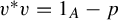 v Superscript asterisk Baseline v equals 1 Subscript upper A Baseline minus p