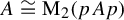 upper A approximately equals normal upper M 2 left parenthesis p upper A p right parenthesis