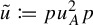 u overtilde colon equals q p u Subscript upper A Superscript 2 Baseline p