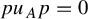 p u Subscript upper A Baseline p equals 0