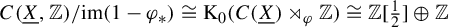 upper C left parenthesis upper X underbar comma double struck upper Z right parenthesis divided by im left parenthesis 1 minus phi Subscript asterisk Baseline right parenthesis approximately equals normal upper K 0 left parenthesis upper C left parenthesis upper X underbar right parenthesis right normal factor semidirect product Subscript phi Baseline double struck upper Z right parenthesis approximately equals double struck upper Z left bracket one half right bracket circled plus double struck upper Z