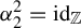 alpha 2 squared equals id Subscript double struck upper Z