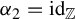 alpha 2 equals id Subscript double struck upper Z
