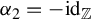 alpha 2 equals minus id Subscript double struck upper Z