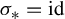 sigma Subscript asterisk Baseline equals id