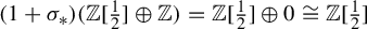 left parenthesis 1 plus sigma Subscript asterisk Baseline right parenthesis left parenthesis double struck upper Z left bracket one half right bracket circled plus double struck upper Z right parenthesis equals double struck upper Z left bracket one half right bracket circled plus 0 approximately equals double struck upper Z left bracket one half right bracket